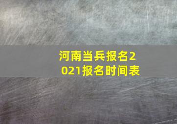 河南当兵报名2021报名时间表