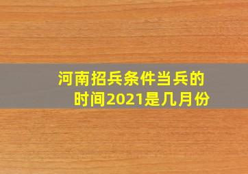 河南招兵条件当兵的时间2021是几月份