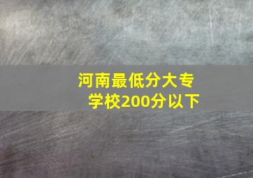 河南最低分大专学校200分以下