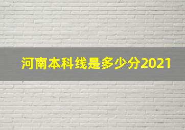 河南本科线是多少分2021