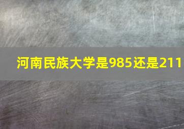 河南民族大学是985还是211