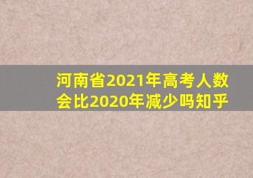 河南省2021年高考人数会比2020年减少吗知乎