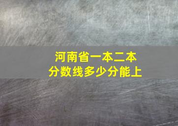 河南省一本二本分数线多少分能上