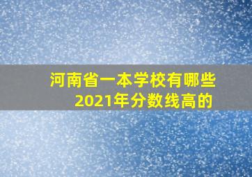 河南省一本学校有哪些2021年分数线高的