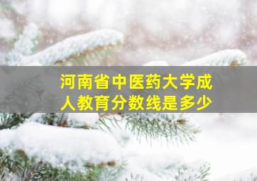 河南省中医药大学成人教育分数线是多少