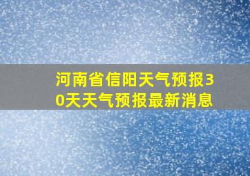 河南省信阳天气预报30天天气预报最新消息