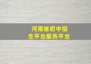 河南省初中招生平台服务平台