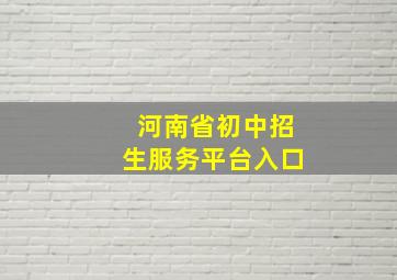 河南省初中招生服务平台入口