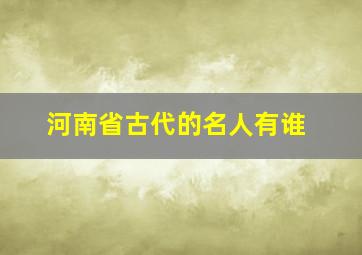 河南省古代的名人有谁