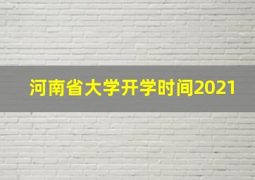 河南省大学开学时间2021