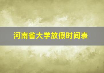 河南省大学放假时间表