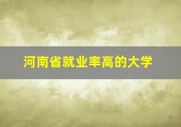 河南省就业率高的大学