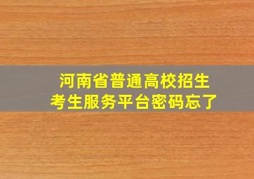 河南省普通高校招生考生服务平台密码忘了