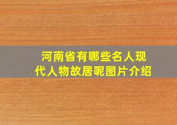 河南省有哪些名人现代人物故居呢图片介绍