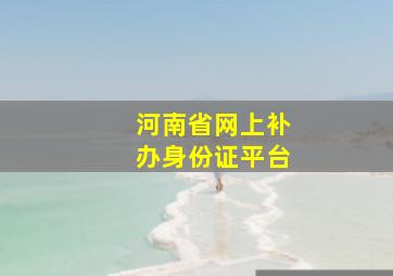 河南省网上补办身份证平台