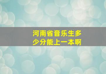 河南省音乐生多少分能上一本啊