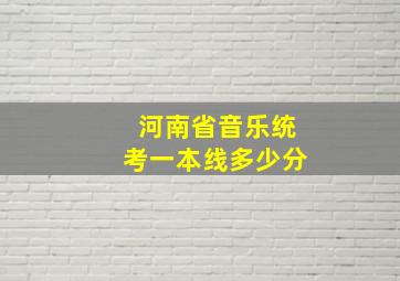 河南省音乐统考一本线多少分