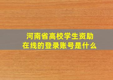 河南省高校学生资助在线的登录账号是什么