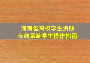 河南省高校学生资助在线系统学生操作指南