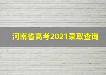 河南省高考2021录取查询