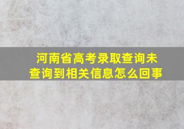 河南省高考录取查询未查询到相关信息怎么回事