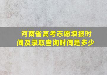 河南省高考志愿填报时间及录取查询时间是多少