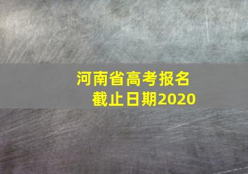 河南省高考报名截止日期2020