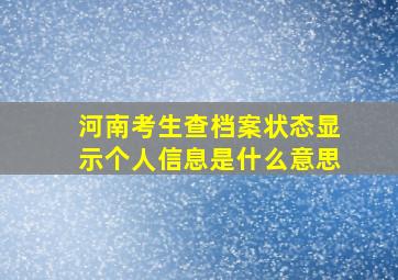 河南考生查档案状态显示个人信息是什么意思