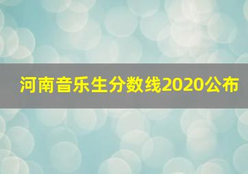 河南音乐生分数线2020公布