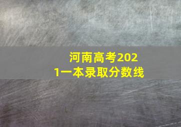 河南高考2021一本录取分数线