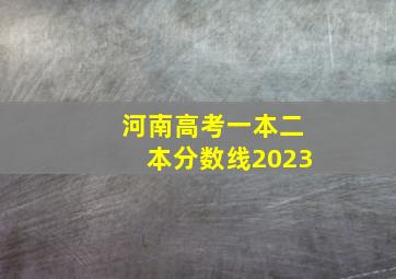 河南高考一本二本分数线2023