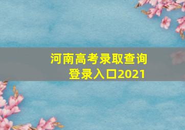 河南高考录取查询登录入口2021