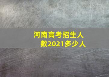 河南高考招生人数2021多少人