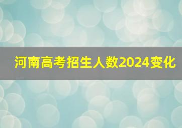 河南高考招生人数2024变化