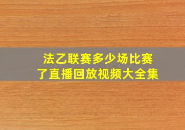 法乙联赛多少场比赛了直播回放视频大全集