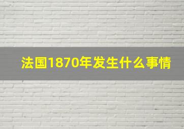 法国1870年发生什么事情