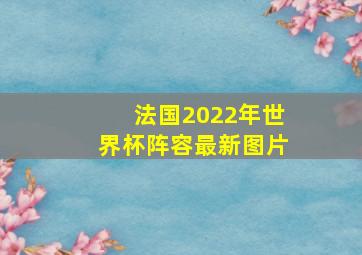 法国2022年世界杯阵容最新图片