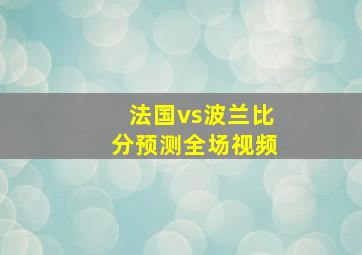 法国vs波兰比分预测全场视频