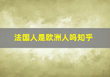 法国人是欧洲人吗知乎