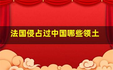 法国侵占过中国哪些领土