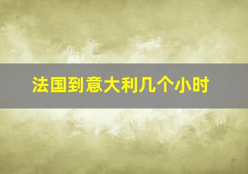 法国到意大利几个小时