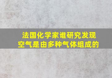 法国化学家谁研究发现空气是由多种气体组成的