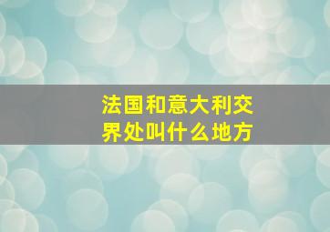 法国和意大利交界处叫什么地方