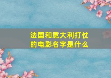 法国和意大利打仗的电影名字是什么