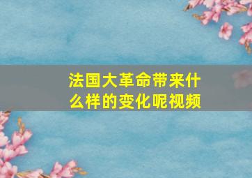 法国大革命带来什么样的变化呢视频