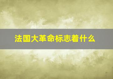 法国大革命标志着什么