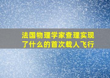 法国物理学家查理实现了什么的首次载人飞行