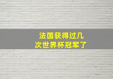 法国获得过几次世界杯冠军了