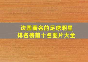 法国著名的足球明星排名榜前十名图片大全