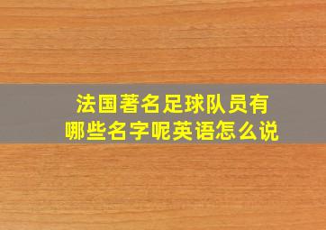 法国著名足球队员有哪些名字呢英语怎么说